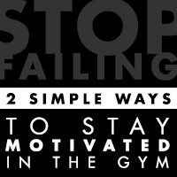 Stop Failing: 2 Simple Ways to Stay Motivated in the Gym